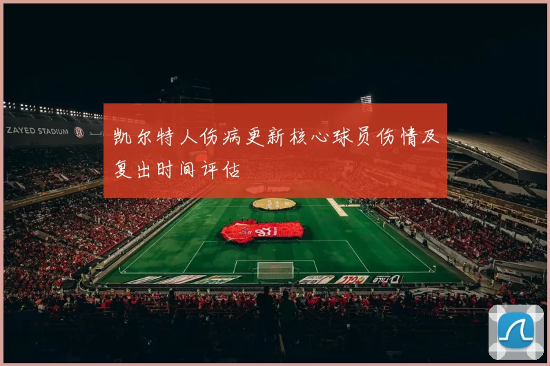 凯尔特人伤病更新核心球员伤情及复出时间评估