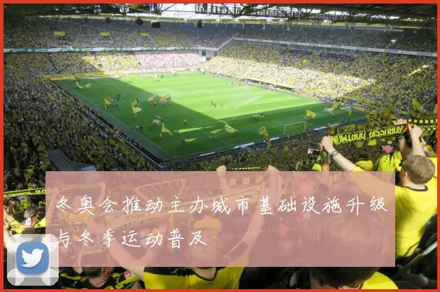 冬奥会推动主办城市基础设施升级与冬季运动普及
