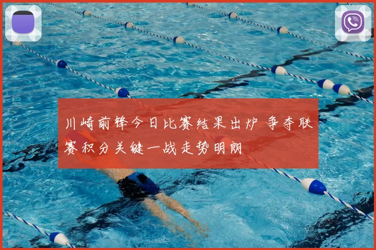 川崎前锋今日比赛结果出炉 争夺联赛积分关键一战走势明朗