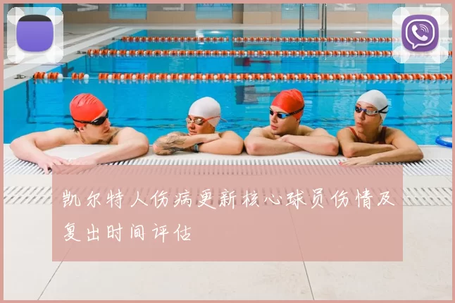 凯尔特人伤病更新核心球员伤情及复出时间评估