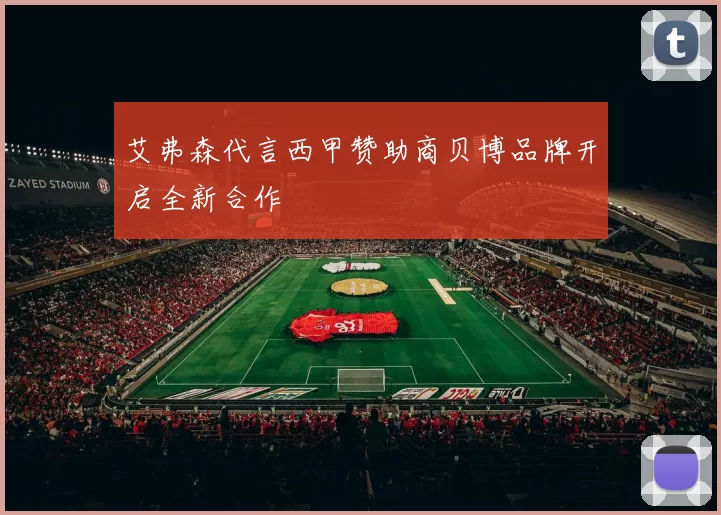 艾弗森代言西甲赞助商贝博品牌开启全新合作