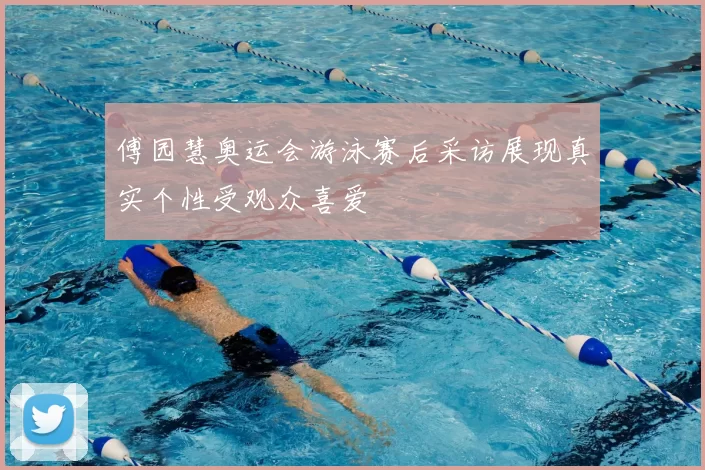 傅园慧奥运会游泳赛后采访展现真实个性受观众喜爱